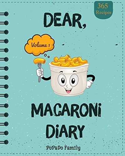 Dear, 365 Macaroni Diary Make An Awesome Year With 365 Best Macaroni Recipes! (Macaroni Cookbook, Macaroni Cheese Cookbook, Macaroni Book, Macaroni Cheese Book, Macaroni And Cheese Book) [Volume 1]