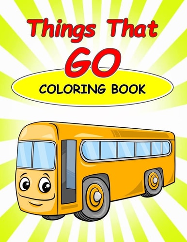 Things That Go Coloring Book : Kids Coloring Book with Fun, Easy, and Relaxing Coloring Pages (Children's Coloring Books)