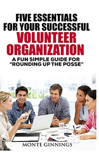 The Five Essentials for Your Successful Volunteer Organization A Fun Simple Guide for "Round Up the POSSE"