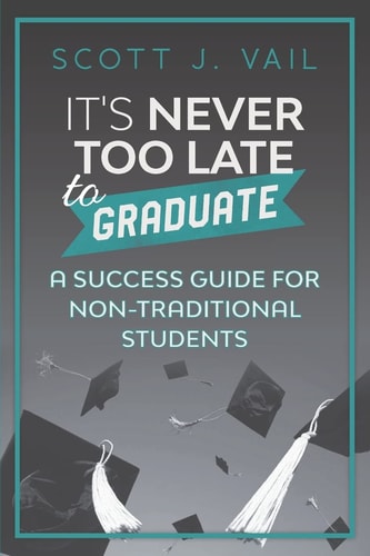 IT's NEVER TOO LATE to GRADUATE A Success Guide for Non-Traditional Students
