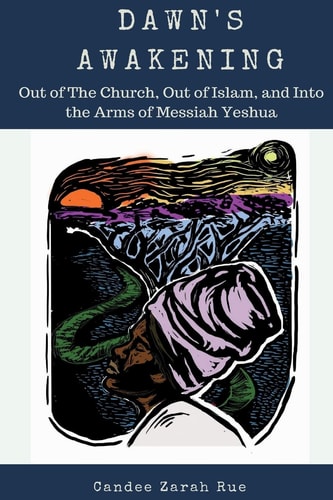 Dawn's Awakening Out of The Church, Out of Islam, and Into The Arms of Messiah Yeshua