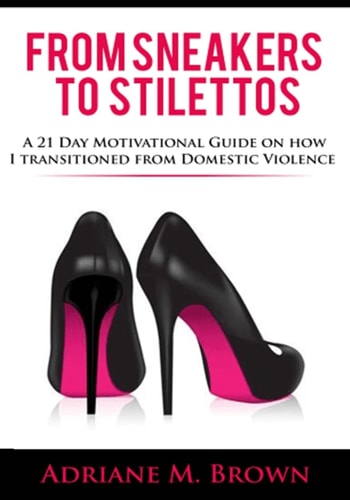 From Sneakers To Stilettos A 21 Day Motivational Guide on How I Transitioned From Domestic Violence