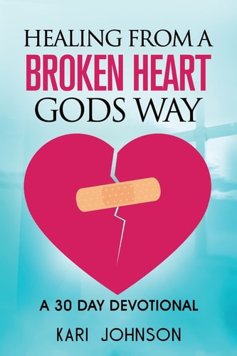 How to Heal from a Broken Heart Gods Way A 30 Day Devotional