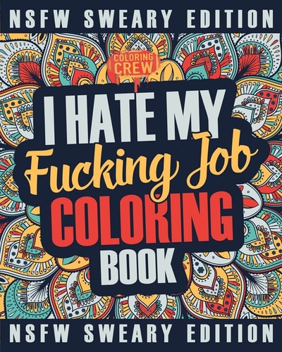 I Hate My Fucking Job Coloring Book A Sweary, Irreverent, Swear Word Job Coloring Book Gift Idea for People Who Hate Their Jobs