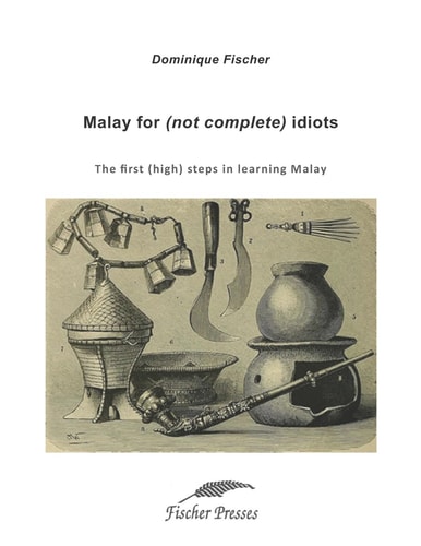 Malay for (not Complete) Idiots The First (high) Steps to Learn Malay