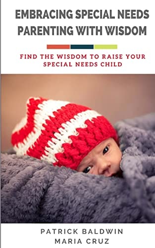 Embracing Special Needs Parenting With Wisdom Find the Wisdom to Raise Your Special Needs Child