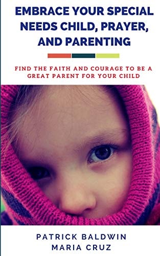 Embrace Your Special Needs Child, Prayer, and Parenting Find the Faith and Courage to Be a Great Parent for Your Child