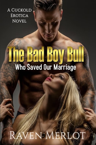 The Bad Boy Bull Who Saved Our Marriage A Cuckold Erotica Novel