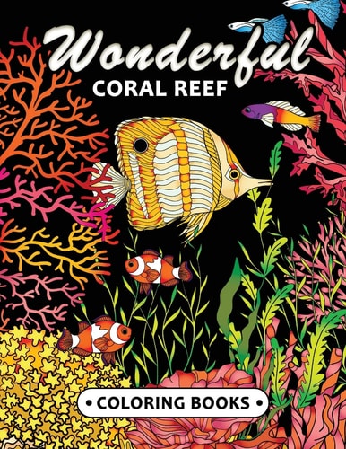 Wonderful Coral Reef Coloring Book Miracle Under the Sea Unique Coloring Book Easy, Fun, Beautiful Coloring Pages for Adults and Grown-Up