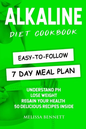 Alkaline Diet Cookbook Understand PH, Lose Weight & Regain Your Health, 50 Delicious Recipes and Easy-to-follow 7 Day Meal Plan Inside