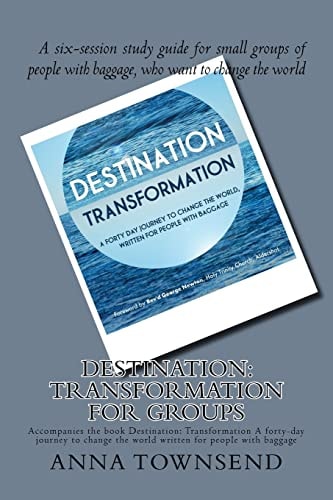 Destination: Transformation - Study Guide for Small Groups A Six-Session Study Guide for Small Groups of People with Baggage, Who Want to Change the World