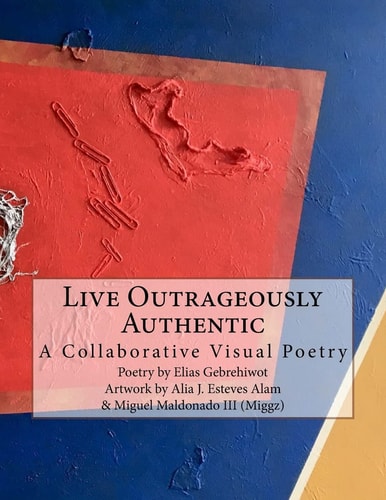 Live Outrageously Authentic A Collaborative Visual Poetry