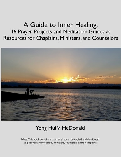 A Guide to Inner Healing 16 Prayer Projects and Meditation as Resources for Chaplains, Ministers, and Counselors
