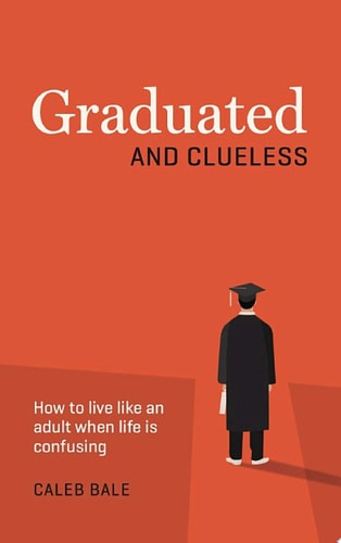 Graduated and Clueless How to live like an adult when life is confusing