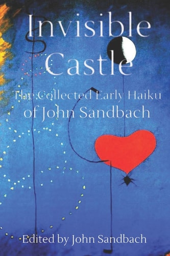 Invisible Castle The Collected Haiku of John Sandbach