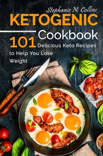 Ketogenic Cookbook 101 Delicious Keto Recipes to Help You Lose Weight