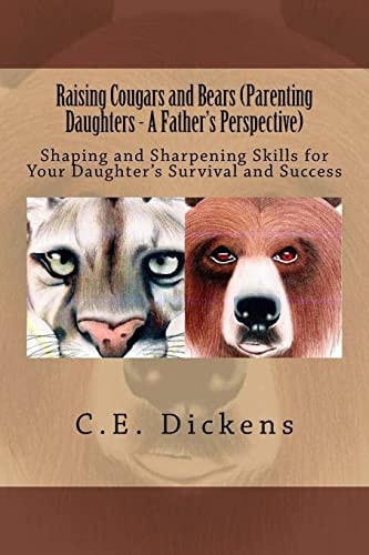 Raising Cougars and Bears (Parenting Daughters - a Father's Perspective) Shaping and Sharpening Skills for Your Daughter's Survival and Success