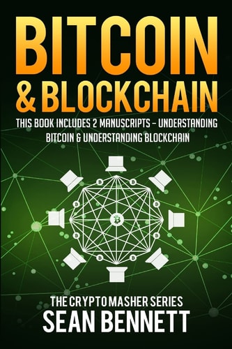 Bitcoin and Blockchain 2 Manuscripts - This Book Includes Understanding Bitcoin and Understanding Blockchian