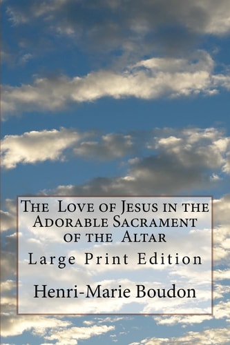 The Love of Jesus in the Adorable Sacrament of the Altar Large Print Edition