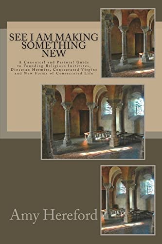 See I Am Making Something New New Institutes, Diocesan Hermits and Consecrated Virgins and New Forms of Consecrated Life