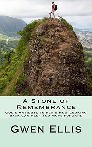 A Stone of Remembrance God's Antidote to Fear--How Looking Back Can Help You Move Forward