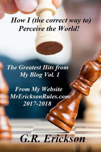 How I (the Correct Way To) Perceive the World! The Greatest Hits from My Blog at Mr EricksonRules. com