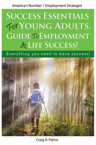 Success Essentials for Young Adults, Guide to Employment and Life Success Everything You Need to Have Success