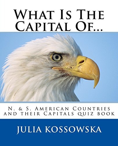 What Is the Capital Of... N. and S. American Countries and Their Capitals Quiz Book