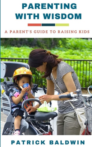 Parenting with Wisdom A Parent's Guide to Raising Kids