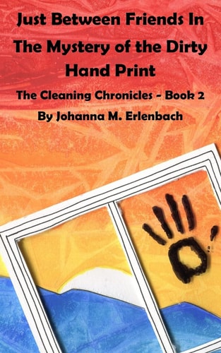 Just Between Friends in the Mystery of the Dirty Hand Print The Cleaning Chronicles - Book II
