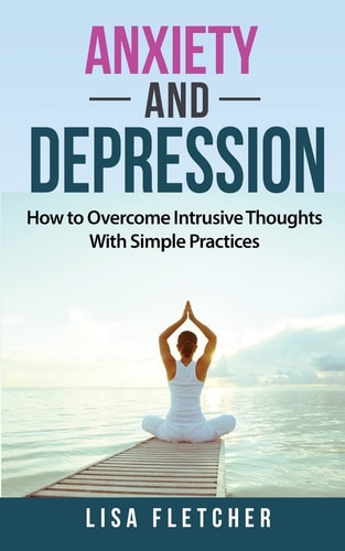 Anxiety and Depression How to Overcome Intrusive Thoughts with Simple Practices