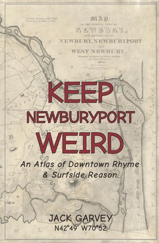 Keep Newburyport Weird An Atlas of Downtown Rhyme & Surfside Reason