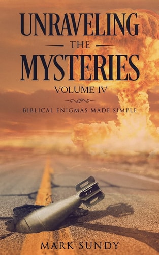 Unraveling the Mysteries Volume IV Biblical Enigmas Made Simple
