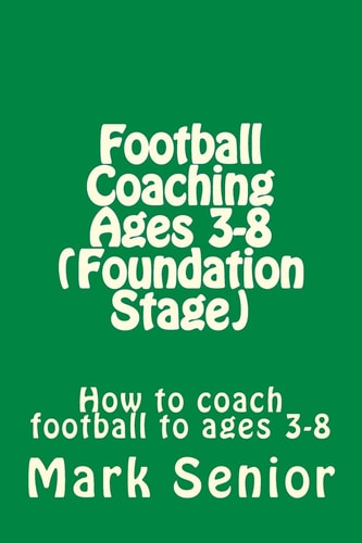Football Coaching Ages 3-8 (Foundation Age) How to Coach Football to Ages 3-8