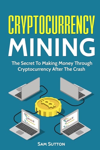 Cryptocurrency Mining The Secret To Making Money Through Cryptocurrency After The Crash