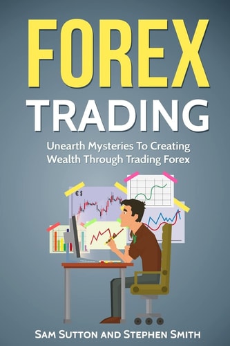 Forex Trading Unearth Mysteries To Creating Wealth Through Trading Forex