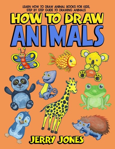 How to Draw Animals Learn How to Draw Animal Books for Kids, Step by Step Guide to Drawing Animals