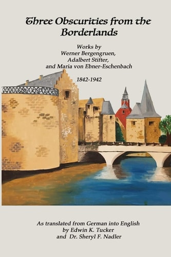 Three Obscurities from the Borderlands Works by Werner Bergengruen, Adalbert Stifter, and Maria Von Ebner-Eschenbach 1842-1942