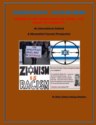 Destroy Zionism-Dismantle the Terror State of Israel;Enemy of Humanity An International Scope: a Nkrumahist-Toureist Perspective