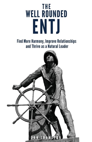 The Well Rounded ENTJ Find More Harmony, Improve Relationships and Thrive As a Natural Leader