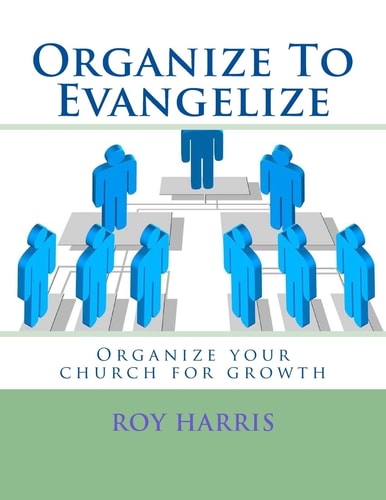 Organize To Evangelize Organize Your Church for Growth