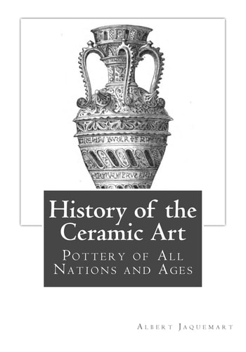 History of the Ceramic Art Pottery of All Nations and Ages