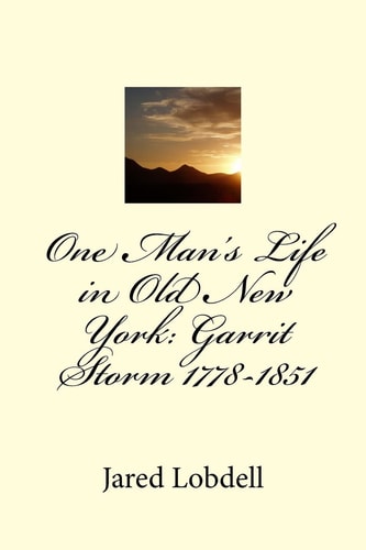 One Man's Life in Old New York: Garrit Storm 1778-1851 Volume I: Prolegomena and Materials