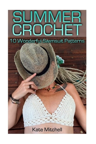 Summer Crochet 10 Wonderful Swimsuit Patterns: (Crochet Patterns, Crochet Stitches)