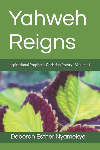 Yahweh Reigns Inspirational Prophetic Christian Poetry Volume 1