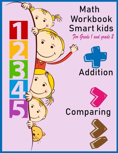 Math Workbook Smart Kids for Grade 1 and Grade 2 Addition Comparing Math Workbook for Grade 1 and Grade 2, This Book Design for Teaching about Number ,practice Ordering Number / Comparing / Tens and Ones and More. It Is for Parent Teachers / Study AID / H