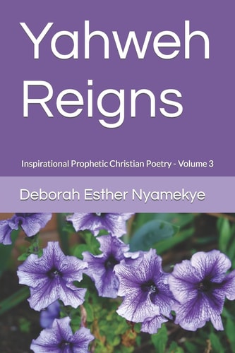 Yahweh Reigns Inspirational Prophetic Christian Poetry Volume 3
