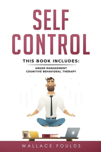 Self-Control This Book Includes: (1) Anger Management (2) Cognitive Behavioral Therapy