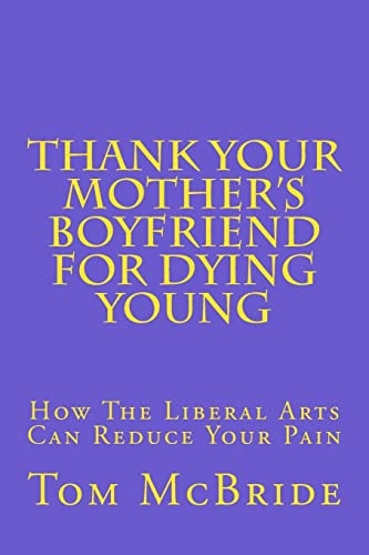Thank Your Mother's Boyfriend for Dying Young How The Liberal Arts Can Reduce Your Pain