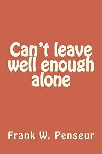 Can't Leave Well Enough Alone